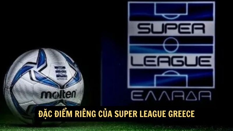 Đặc điểm riêng của Super League Greece