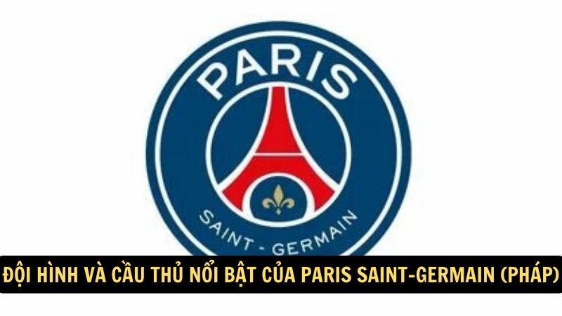 Đội hình và cầu thủ nổi bật của Paris Saint-Germain (Pháp)