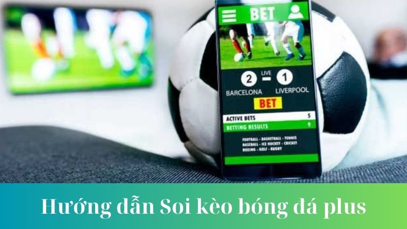 Một số lưu ý khi Soi kèo bóng đá plus