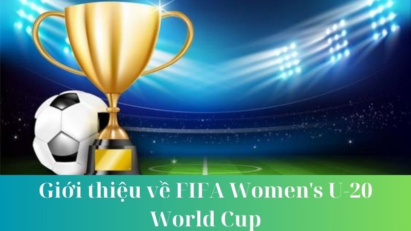 Các đội tham gia và lịch thi đấu của FIFA Women's U-20 World Cup