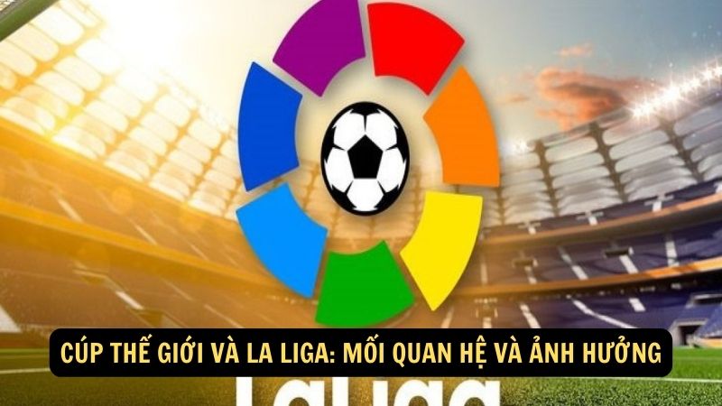 Cúp Thế giới và La Liga: Mối quan hệ và ảnh hưởng