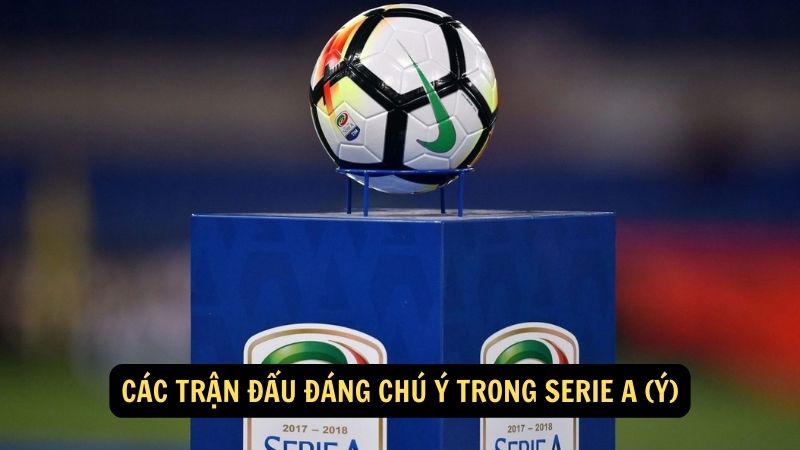 Các trận đấu đáng chú ý trong Serie A (Ý)